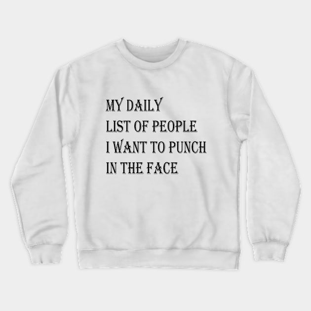 MY DAILY LIST OF PEOPLE I WANT TO PUNCH IN THE FACE Crewneck Sweatshirt by yassinstore